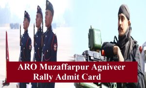 ARO Muzaffarpur Agniveer Rally Admit Card